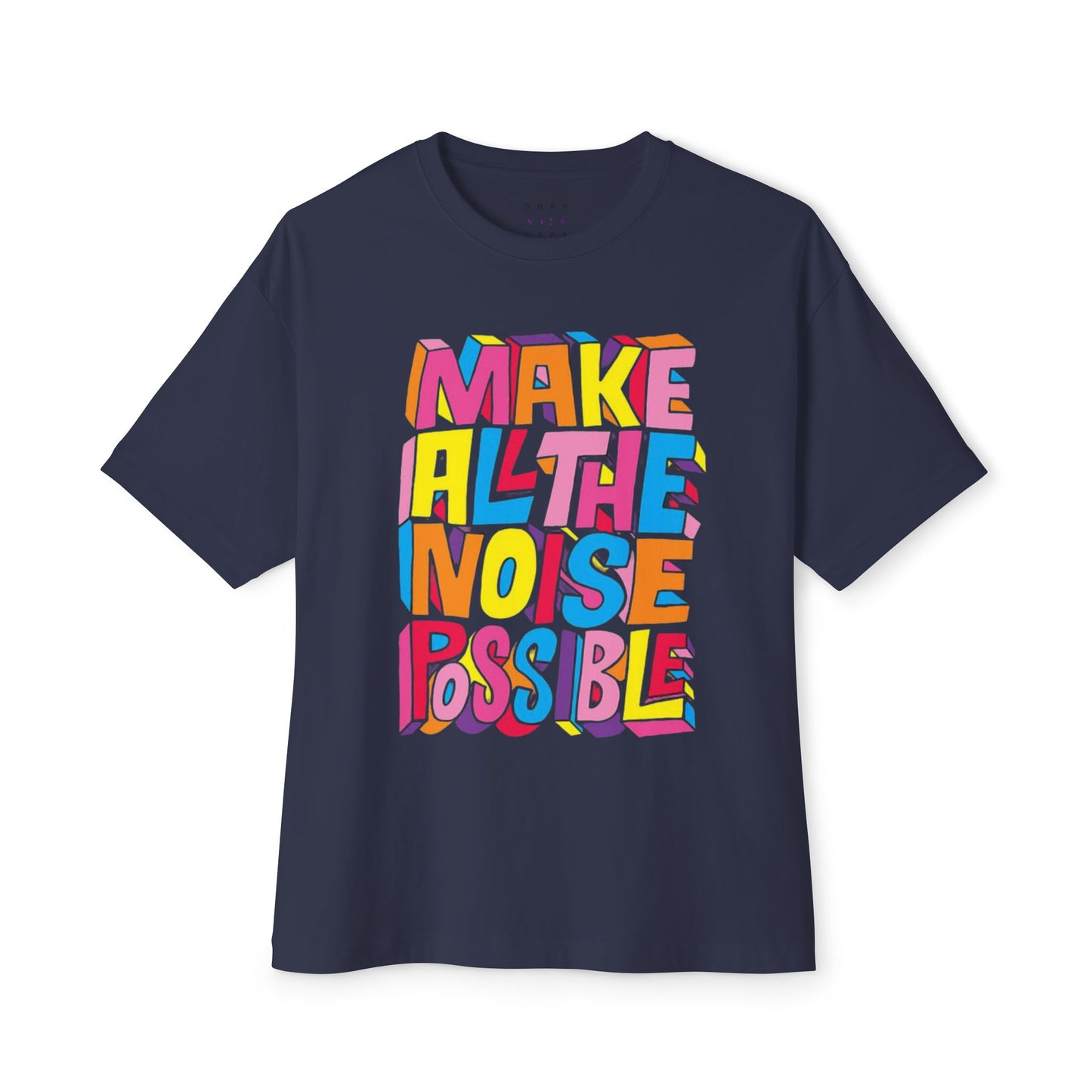 MAKE ALL THE NOISE POSSIBLE  Unisex Oversized Boxy Tee