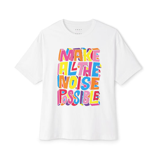 MAKE ALL THE NOISE POSSIBLE  Unisex Oversized Boxy Tee
